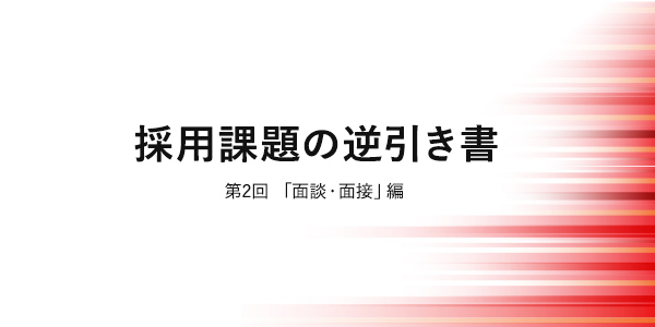 採用課題の逆引き書 第2回「面談・面接」編