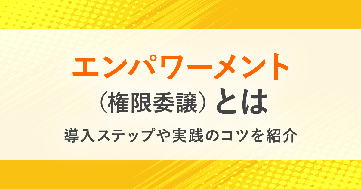 エンパワーメントとは 組織の活性化 従業員の能力アップにつながる導入 実践のコツを紹介 Hrreview