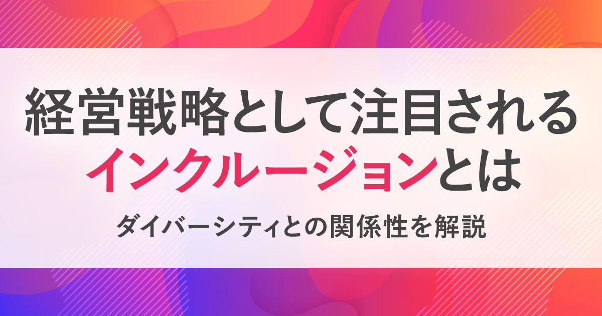 インクルージョンの意味 意義とは ダイバーシティとの関係 D I事例 推進方法も解説 Hrreview